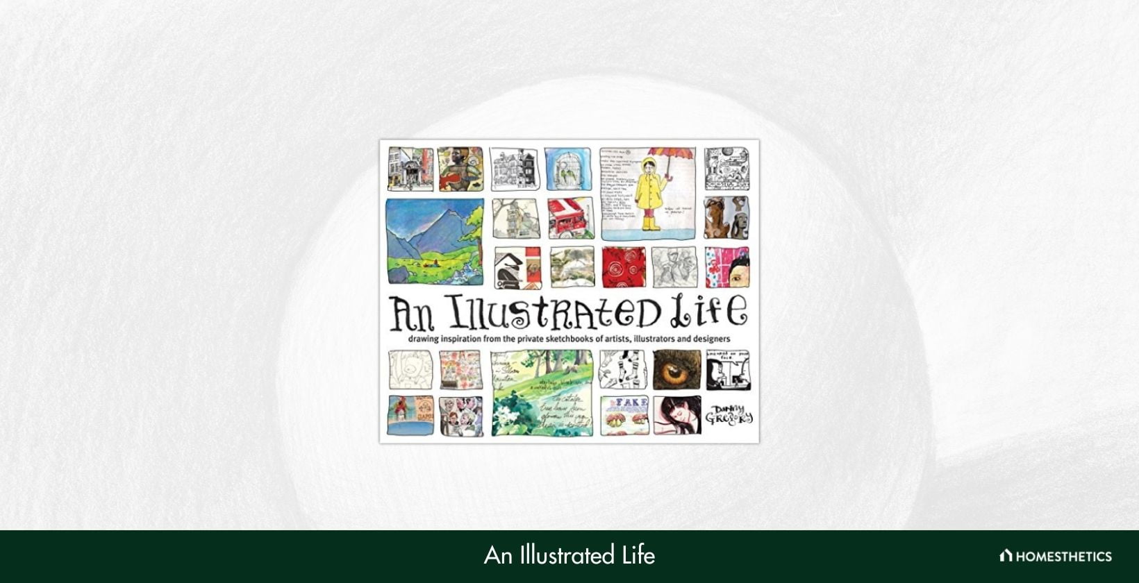 An Illustrated Life Drawing Inspiration from the Private Sketchbooks of Artists Illustrators and Designers