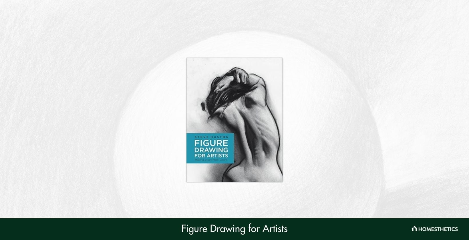 Figure Drawing for Artists Making Every Mark Count Volume 1 by Steve Huston