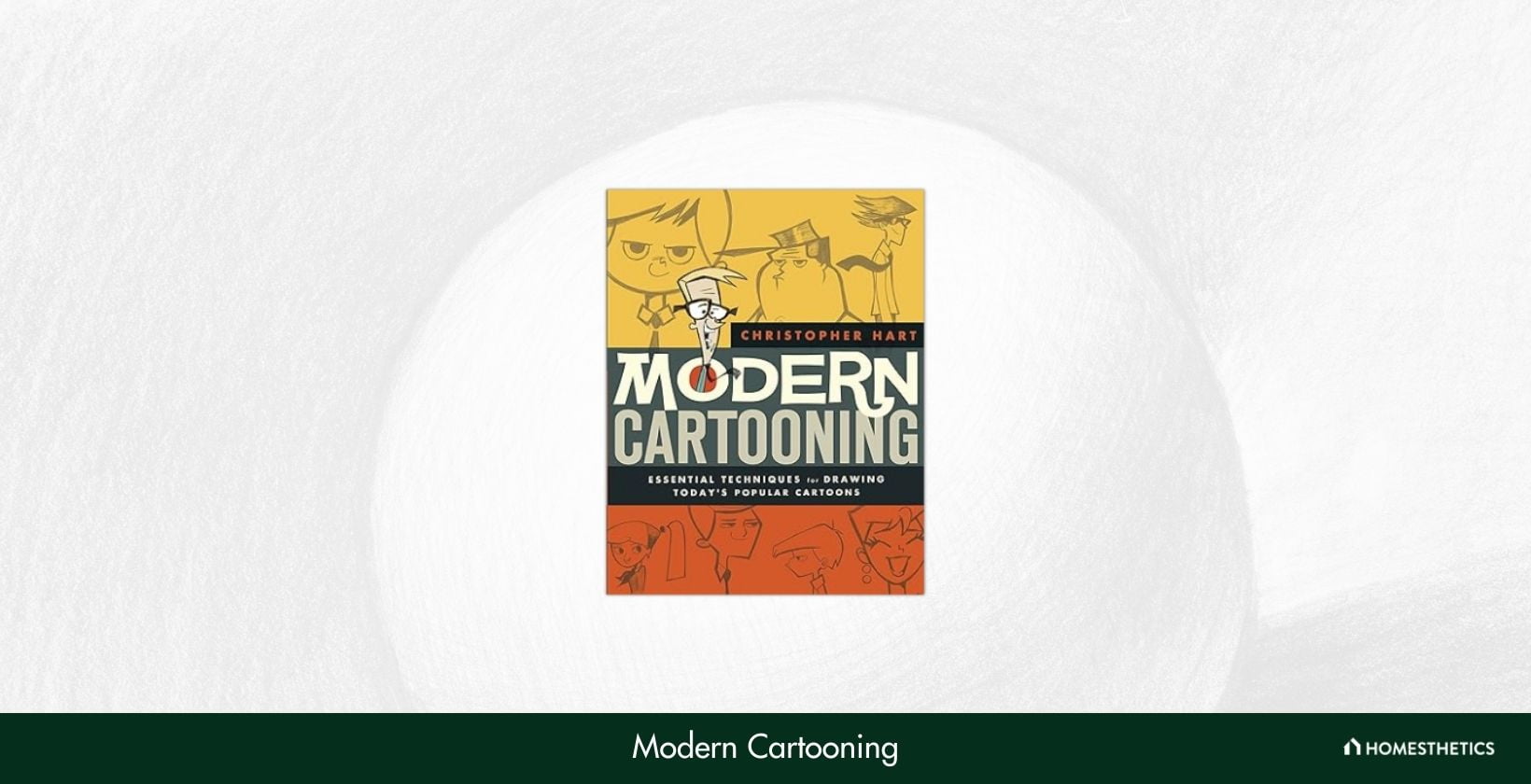 Modern Cartooning Essential Techniques for Drawing Todays Popular Cartoons by Christopher Hart