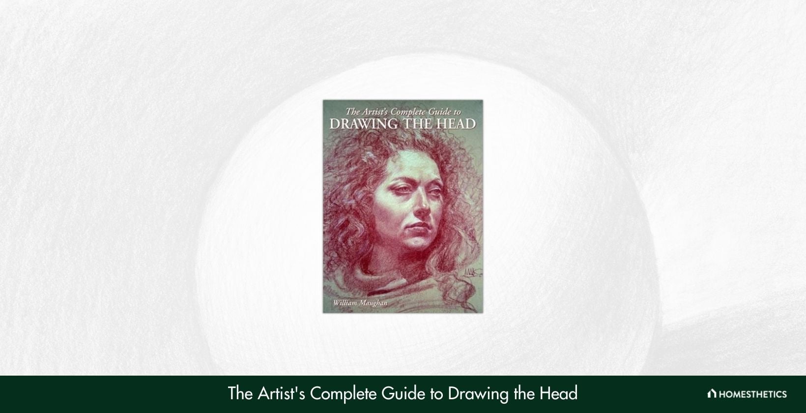 The Artists Complete Guide to Drawing the Head by William Maughan