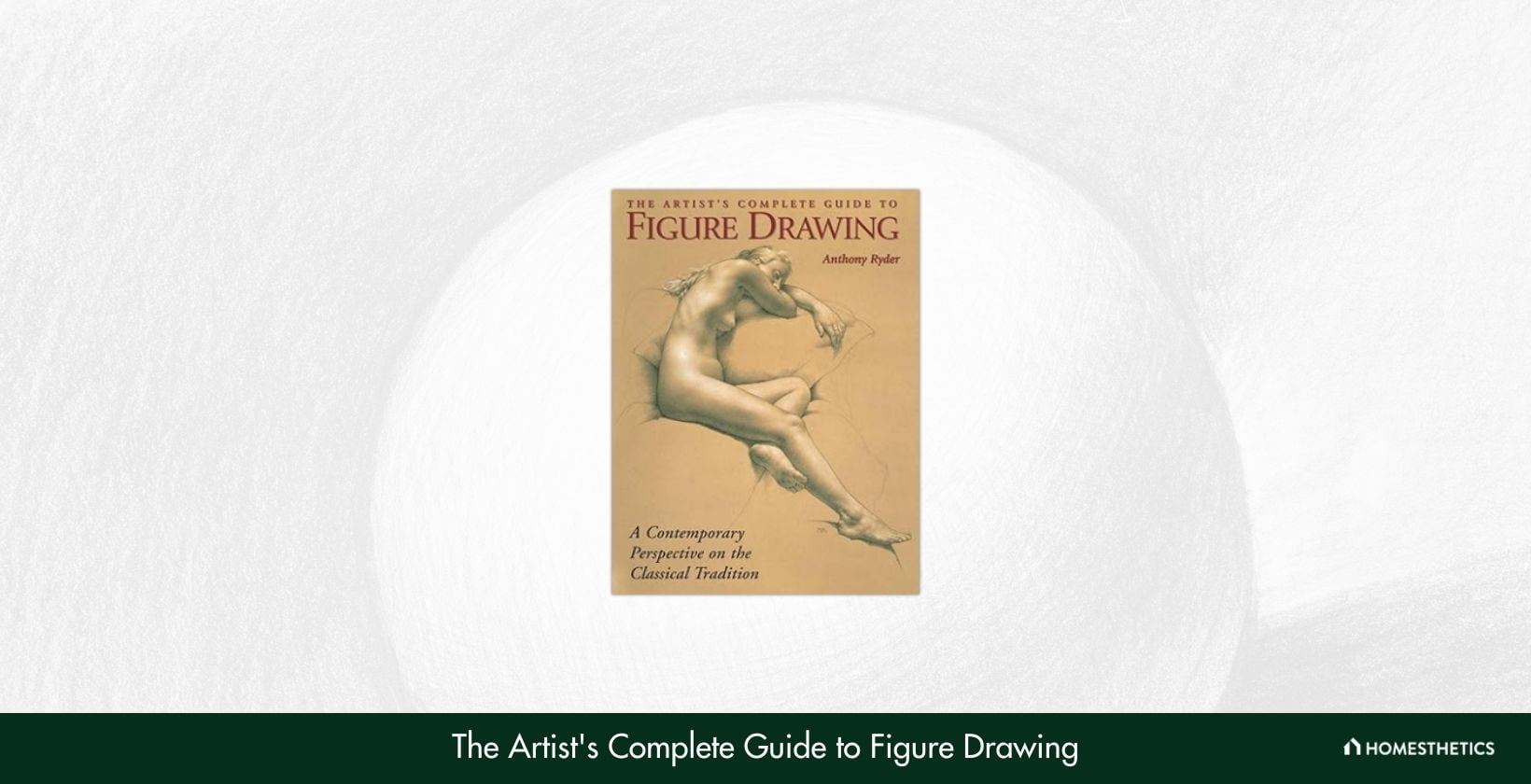 The Artists Complete Guide to Figure Drawing A Contemporary Perspective On the Classical Tradition