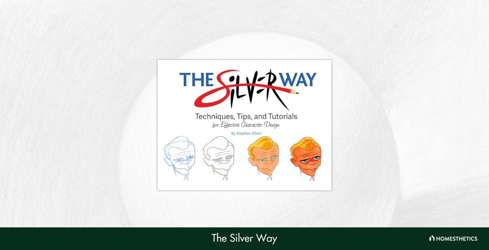 The Silver Way Techniques Tips and Tutorials for Effective Character Design by Stephen Silver