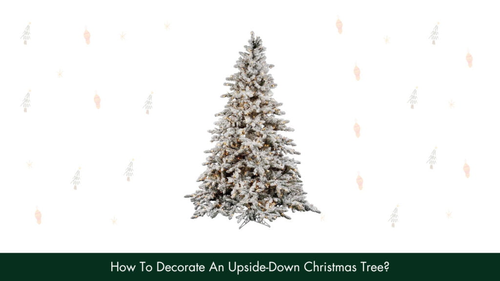 How To Decorate An Upside-Down Christmas Tree?