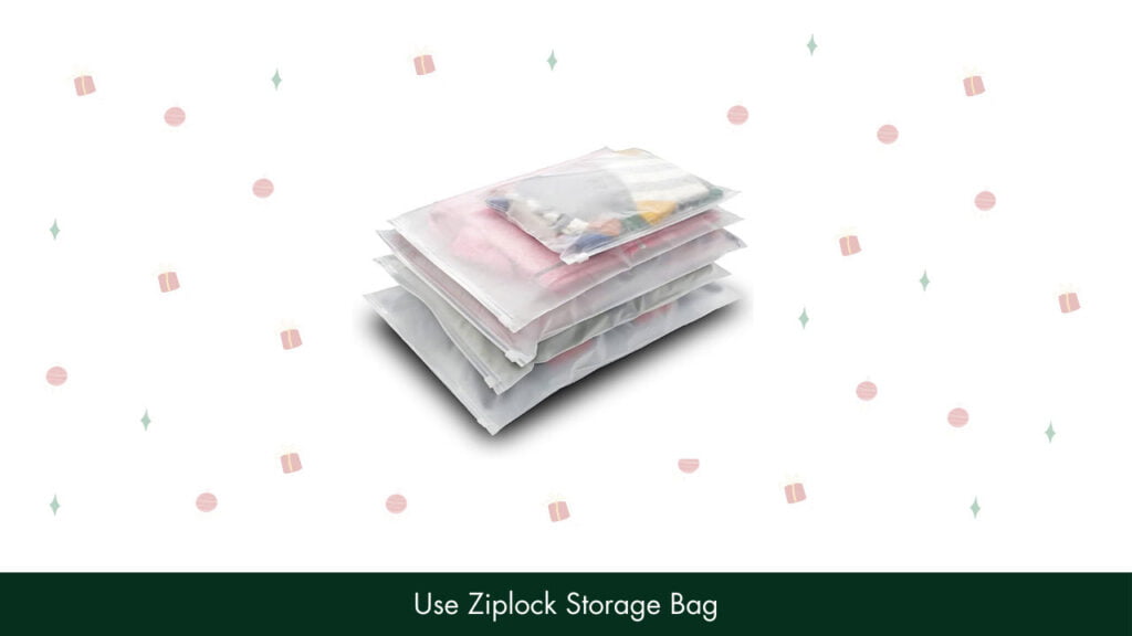 6. Use Ziplock Storage Bag