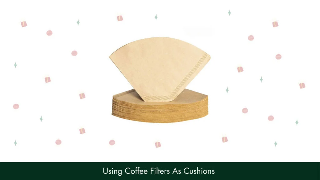 8. Using Coffee Filters As Cushions