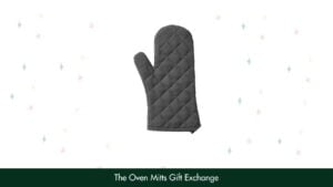 20. The Oven Mitts Gift Exchange