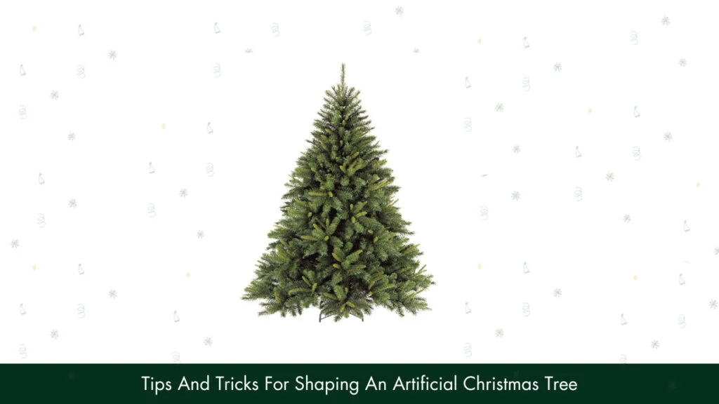 Tips And Tricks For Shaping An Artificial Christmas Tree